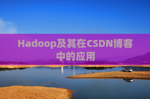 Hadoop及其在CSDN博客中的应用 Hadoop及其在CSDN博客中的应用